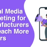 Social Media Marketing for Manufacturers To Reach More Buyers